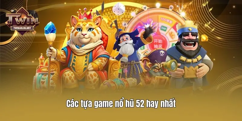 Các tựa game nổ hũ 52 hay nhất