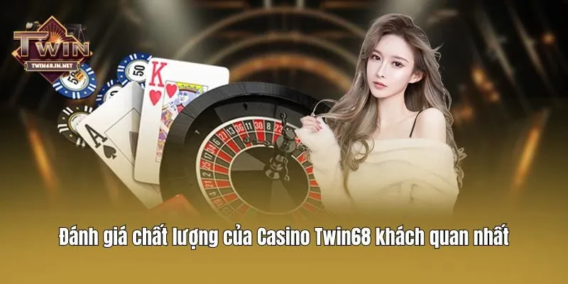 Đánh giá chất lượng của Casino Twin68 khách quan nhất