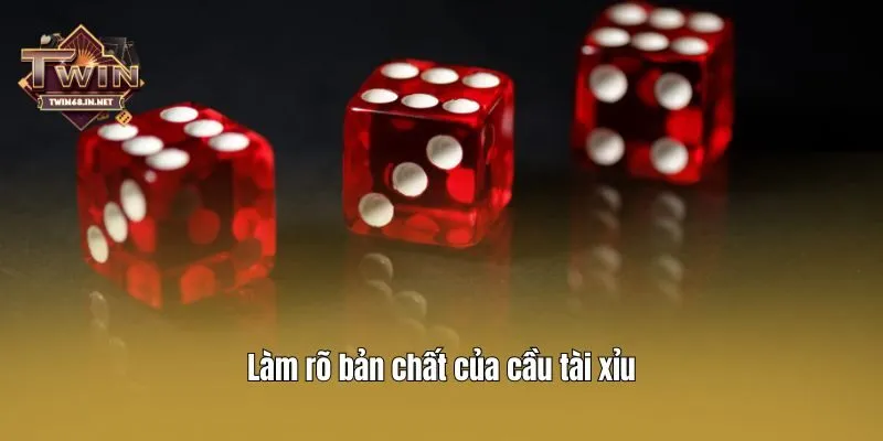 Làm rõ bản chất của cầu tài xỉu