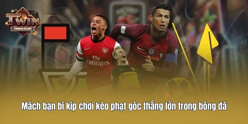 Mách bạn bí kíp chơi kèo phạt góc thắng lớn trong bóng đá