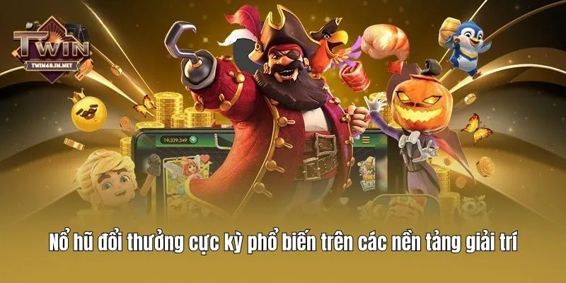 Nổ hũ đổi thưởng cực kỳ phổ biến trên các nền tảng giải trí