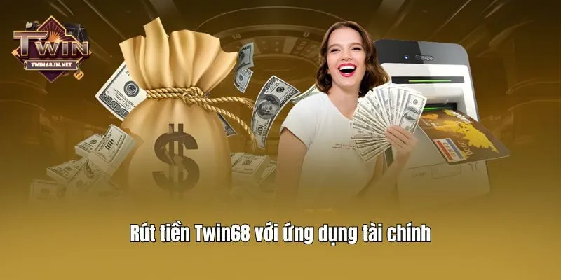 Rút tiền Twin68 với ứng dụng tài chính