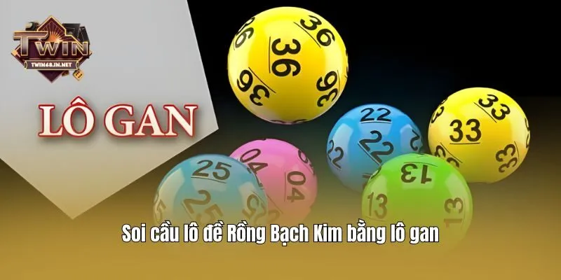 Soi cầu lô đề Rồng Bạch Kim bằng lô gan