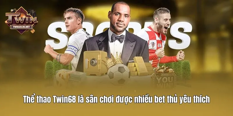 Thể thao Twin68 là sân chơi được nhiều bet thủ yêu thích