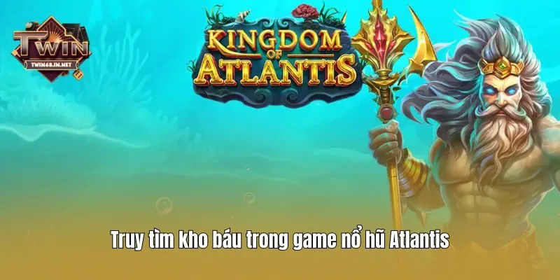 Truy tìm kho báu trong game nổ hũ Atlantis